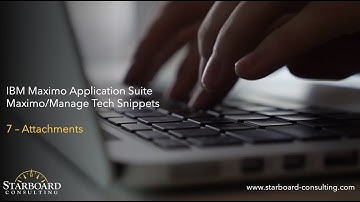7:  Attachments . Maximo/Manage Tech Snippets .  IBM MAS by Starboard Consulting