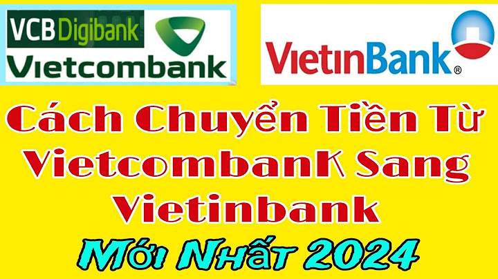 Chuyển tiền từ vieettinbank sang vietcombank làm cách nào năm 2024