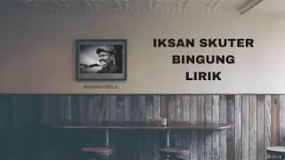 Iksan skuter - bingung (lirik)