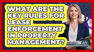 What Are The Key Rules For Lease Enforcement In Property Management? - Mastering Property Management