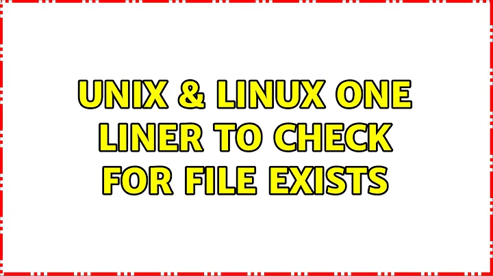 Unix & Linux: One liner to check for file exists (7 Solutions!!)