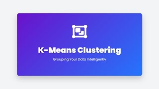 3.18 K-Means Clustering: The Ultimate Guide to Unsupervised Learning