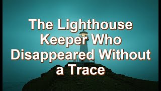 The Lighthouse Keeper Who Disappeared Without A Trace