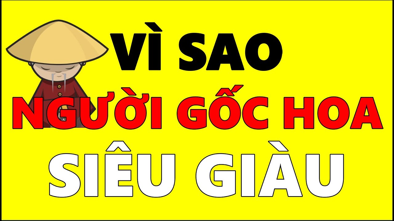 Vì sao Người Gốc Hoa trở nên SIÊU GIÀU!
