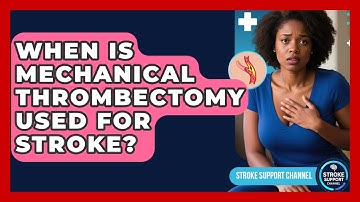 When Is Mechanical Thrombectomy Used For Stroke? - Stroke Support Channel