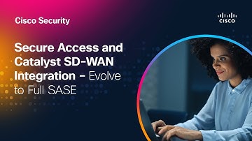 Secure Access and Catalyst SD-WAN Integration – Evolve to Full SASE