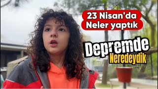 ESMANUR İLE 23 NİSAN DA NELER YAPTIK! DEPREM OLURKEN NEREDEYDİK!?