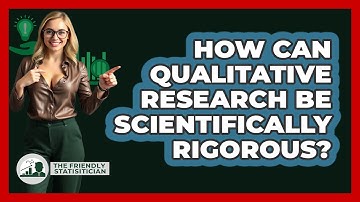 How Can Qualitative Research Be Scientifically Rigorous? - The Friendly Statistician