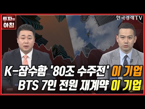 K잠수함 &amp;#39;80조 수주전&amp;#39; 이 기업ㅣBTS 7인 전원 재계약 이 기업ㅣ오늘의 투자ㅣ한국경제TV