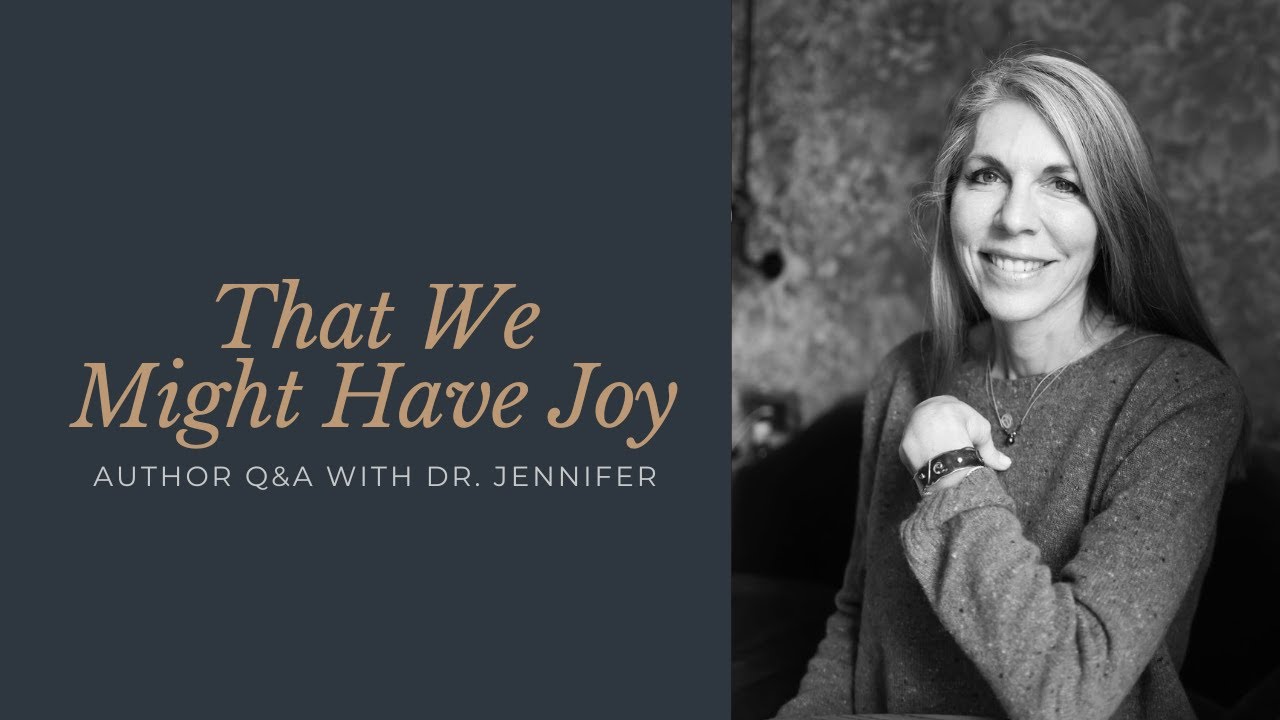 That We Might Have Joy Author Q&A with Dr. Jennifer