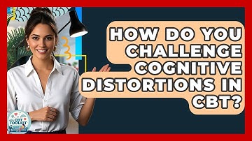 How Do You Challenge Cognitive Distortions In CBT? - CBT Toolkit