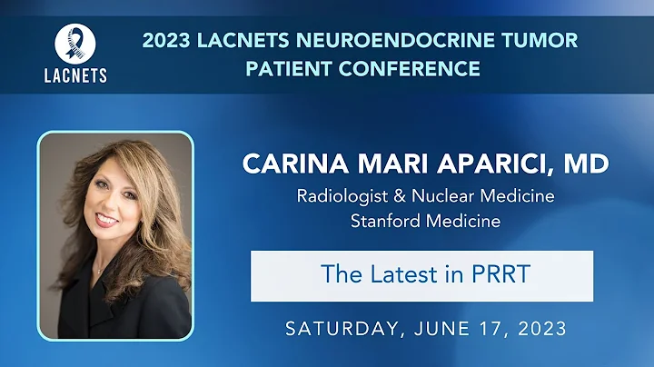 The Latest in PRRT • Dr. Carina Mari Aparici  • 2023 LACNETS Patient Education Conference