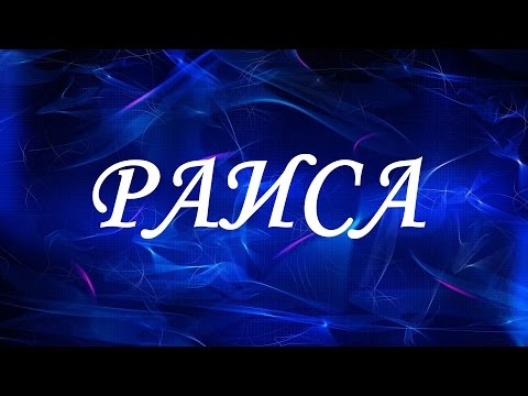 Значение имени Раиса. Женские имена и их значения