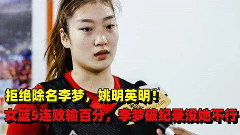 拒绝除名李梦，姚明英明！女篮5连败输百分，李梦破纪录没她不行 - 天天要闻