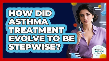 How Did Asthma Treatment Evolve To Be Stepwise? - Everyday Asthma Tips