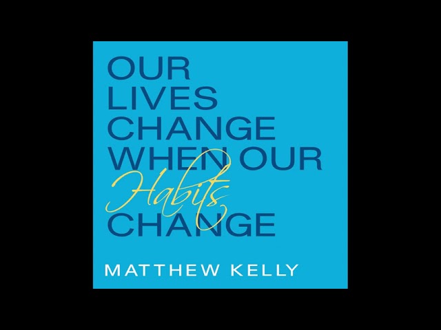 Matthew Kelly: Our Lives Change when our Habits Change - Audio Only class=