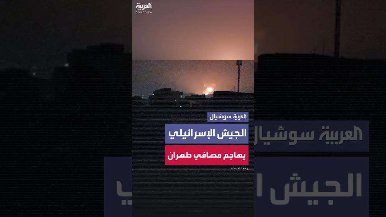 الجيش الإسرائيلي يهاجم مصافي نفط في طهران وفقا لما تقوله القناة 12 الإسرائيلية