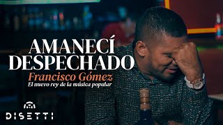 Francisco Gómez - Amanecí Despechado Video Oficial El Nuevo Rey De La Música Popular