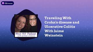 About IBD Ep 6 - Traveling With Crohn's disease and Ulcerative Colitis With Jaime Weinstein