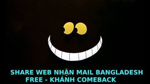 [ COMEBACK ] - Share Web Nhận Mail Bangladesh Free | Nguyễn Xuân Khánh