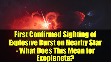 First Confirmed Sighting of Explosive Burst on Nearby Star - What Does This Mean for Exoplanets?