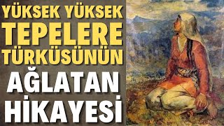 YÜKSEK YÜKSEK TEPELERE EV KURMASINLAR TÜRKÜSÜNÜN AĞLATAN HİKAYESİ Resimi