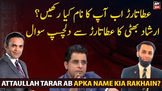 Attaullah Tarar Ab Apka Name Kya Rakhna Hai? Irshad Bhatti Ka Masoomana Sawal