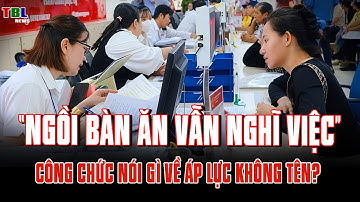 “Ngồi bàn ăn vẫn nghĩ việc”: Công chức nói gì về áp lực không tên? | TBL News
