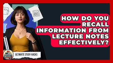 How Do You Recall Information From Lecture Notes Effectively? - Ultimate Study Hacks