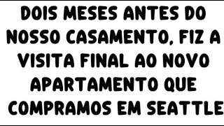 Dois meses antes do nosso casamento, fiz a visita final ao novo apartamento que compramos em Seattle