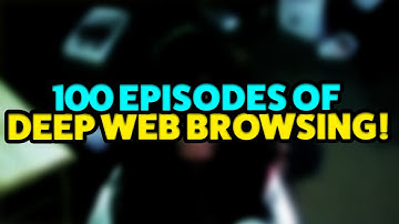 100 Episodes of Deep Web Browsing!