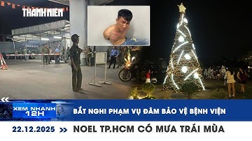 [LIVE] XEM NHANH 12H: Bắt nghi phạm vụ đâm bảo vệ bệnh viện | Noel TP.HCM có mưa trái mùa
