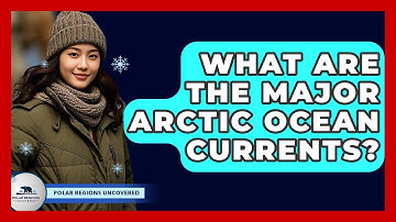What Are The Major Arctic Ocean Currents? - Polar Regions Uncovered