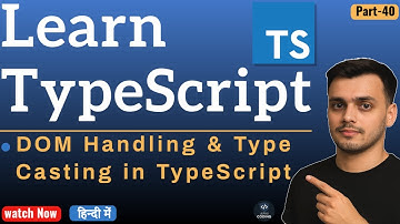 #40 DOM Handling in TypeScript | Type Casting in TypeScript | TypeScript Tutorial in Hindi