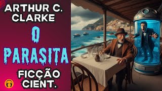 875 - O PARASITA - ARTHUR C. CLARKE - CONTO UM CONTO AUDIOLIVRO COMPLETO VOZ