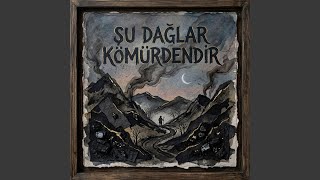 Şu Dağlar Kömürdendir