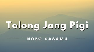 Tolong Jang Pigi - Nobo Sasamu (Lyrics/Lirik Lagu)