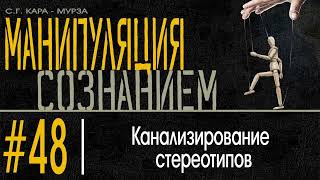 (48) Канализирование стереотипов. Манипуляция Сознанием / С.Г. Кара-Мурза /