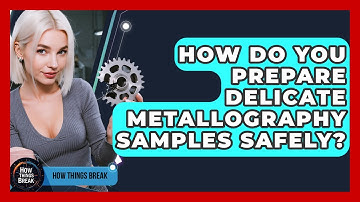 How Do You Prepare Delicate Metallography Samples Safely? - How Things Break
