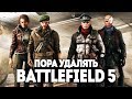 ПРИШЛО ВРЕМЯ УДАЛЯТЬ BATTLEFIELD 5