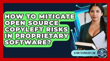 How To Mitigate Open Source Copyleft Risks In Proprietary Software? - AI and Technology Law