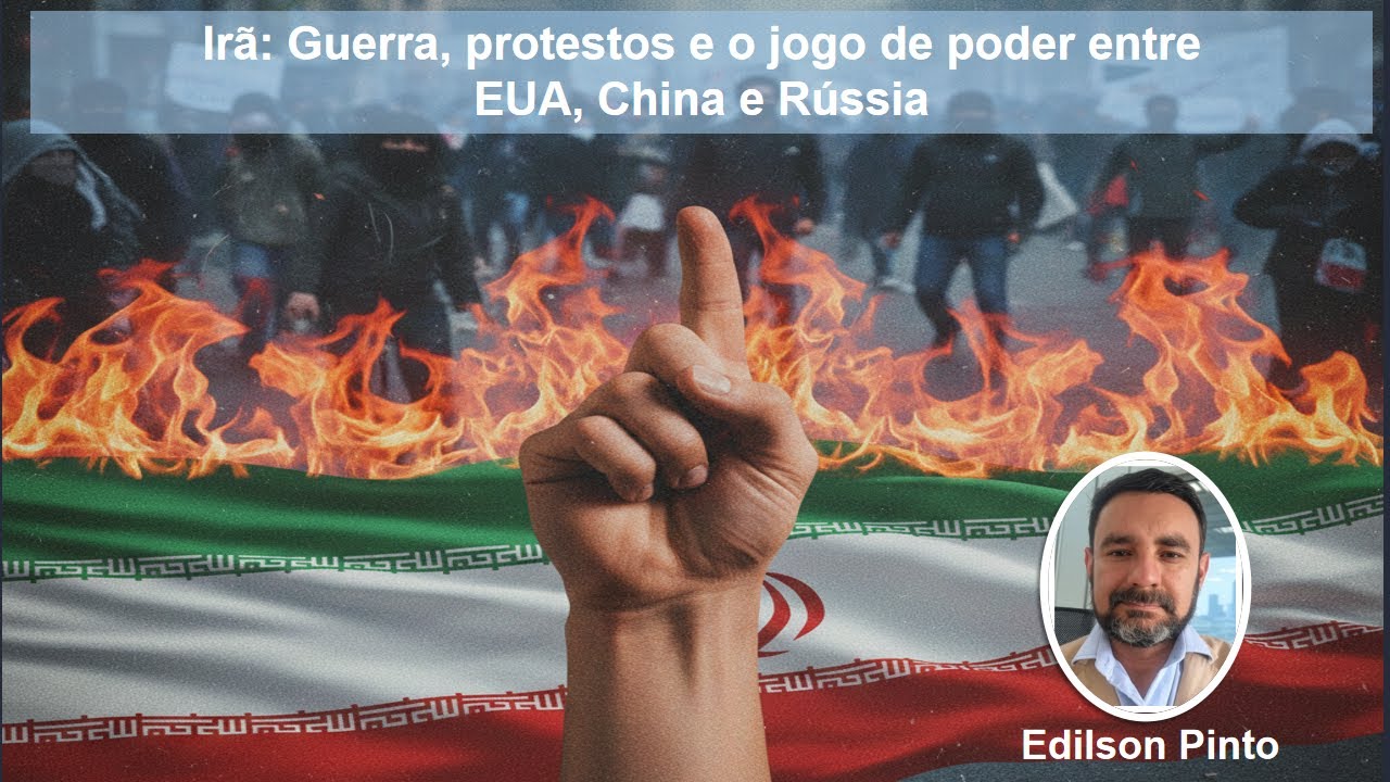 Irã: Guerra, protestos e o jogo de poder entre EUA, China e Rússia