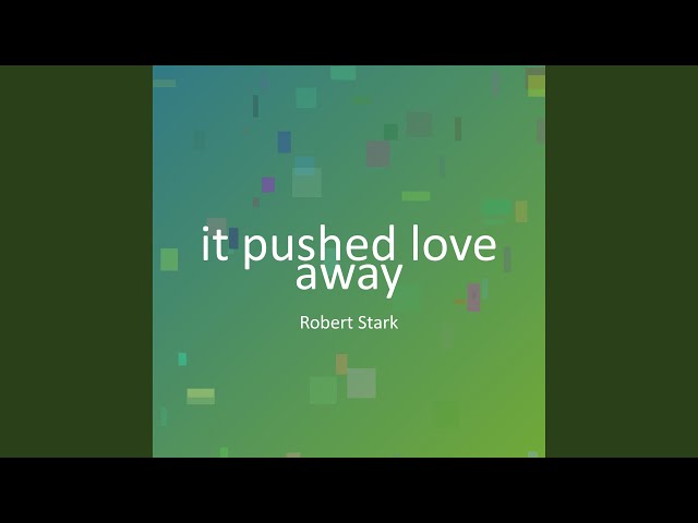 it pushed love away