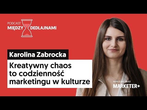 Karolina Zabrocka: Kreatywny chaos to codzienność marketingu w kulturze (Między dedlajnami, odc. 17)