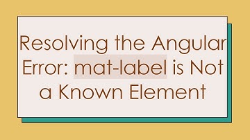 Resolving the Angular Error: mat-label is Not a Known Element