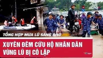 Tổng hợp mưa lũ sáng 8/10: Xuyên đêm cứu hộ nhân dân vùng lũ bị cô lập | VTV24