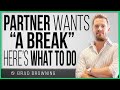 Partner Wants A "Break" From Your Relationship? Here's What To Do...