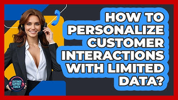 How To Personalize Customer Interactions With Limited Data? - Customer Support Coach