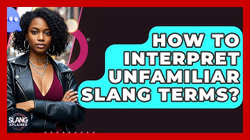 How To Interpret Unfamiliar Slang Terms? - SlangXplained