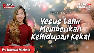 YESUS LAHIR MEMBERIKAN KEHIDUPAN KEKAL | PS. NATALIA MICHELA | DOA SIANG KITA